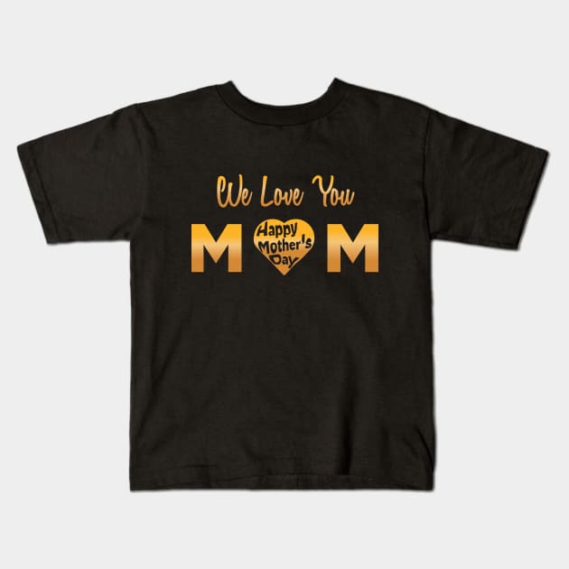 We Love You Mom Happy Mother's Day T-Shirt Kids T-Shirt by JDaneStore